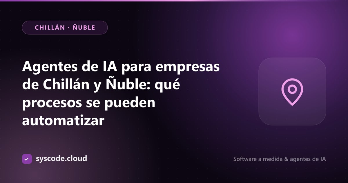 Agentes de IA para empresas de Chillán y Ñuble: qué procesos se pueden automatizar