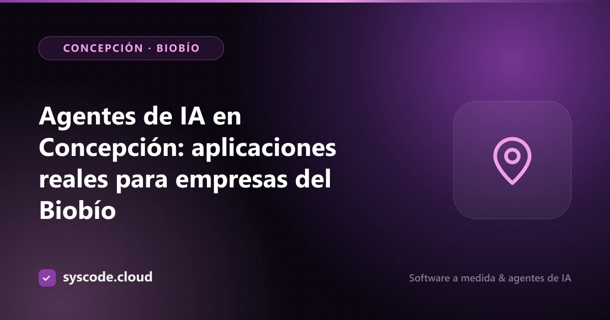 Agentes de IA en Concepción: aplicaciones reales para empresas del Biobío