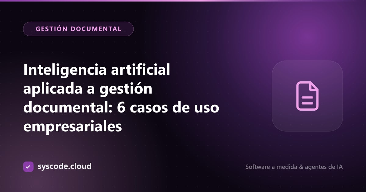 Inteligencia artificial aplicada a gestión documental: 6 casos de uso empresariales